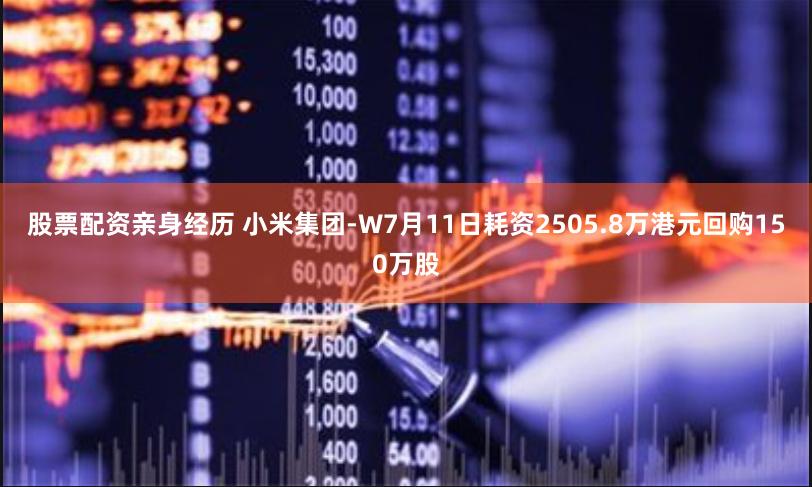 股票配资亲身经历 小米集团-W7月11日耗资2505.8万港元回购150万股