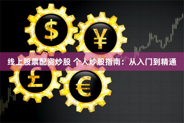 线上股票配资炒股 个人炒股指南：从入门到精通