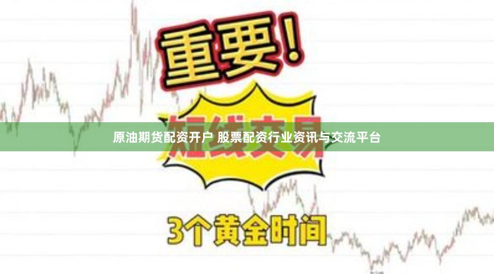 原油期货配资开户 股票配资行业资讯与交流平台