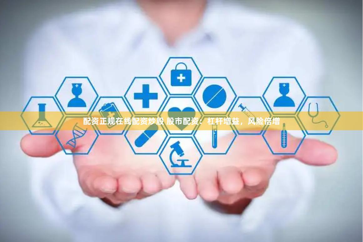配资正规在线配资炒股 股市配资：杠杆增益，风险倍增