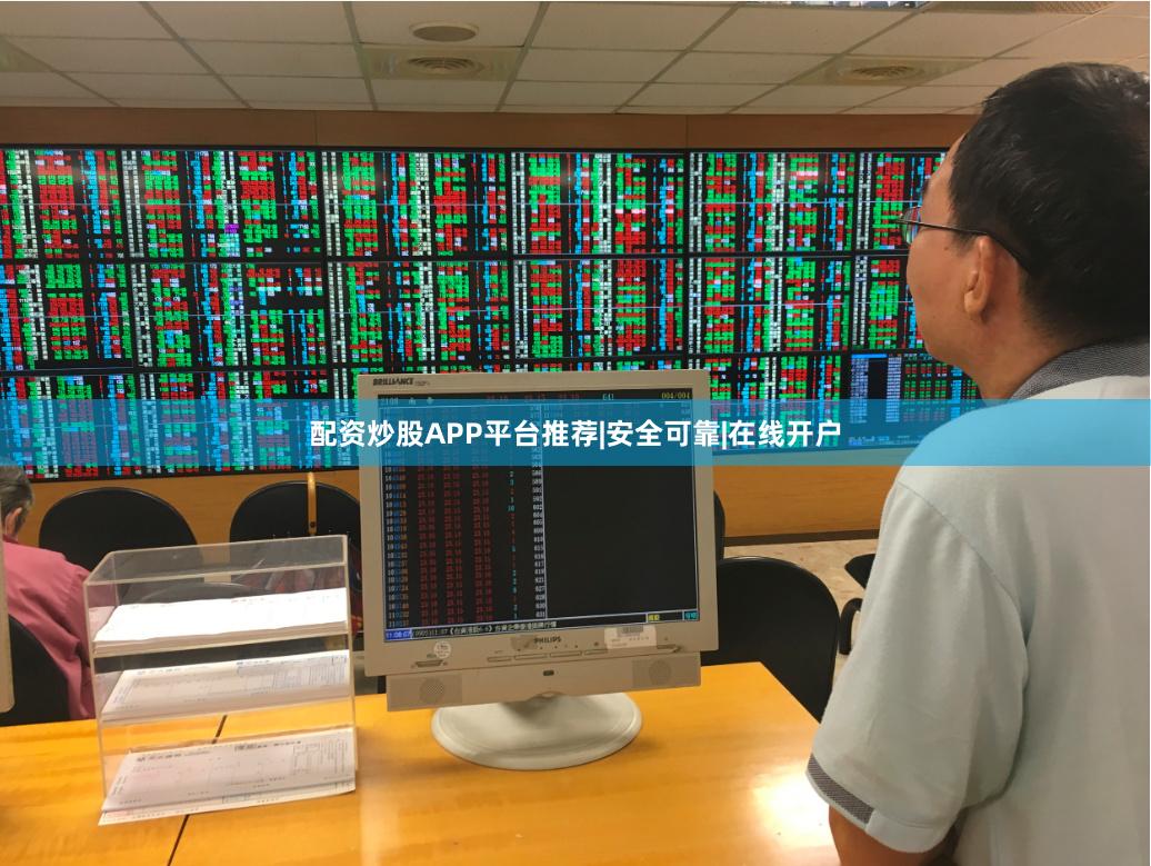 配资炒股APP平台推荐|安全可靠|在线开户