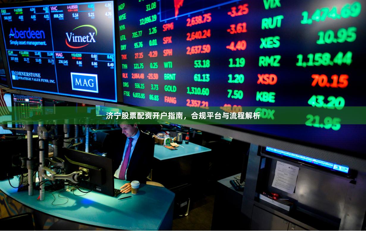 济宁股票配资开户指南，合规平台与流程解析
