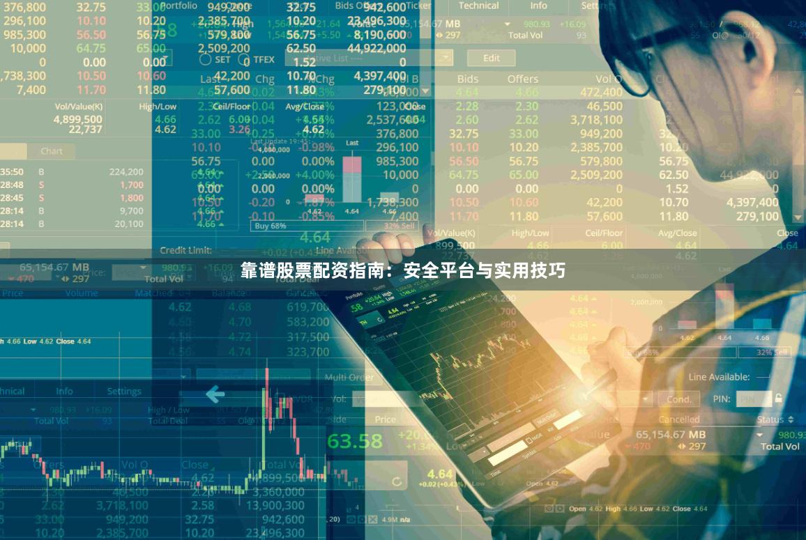 靠谱股票配资指南：安全平台与实用技巧