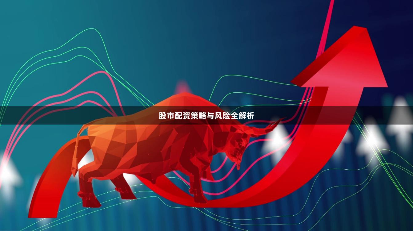 股市配资策略与风险全解析