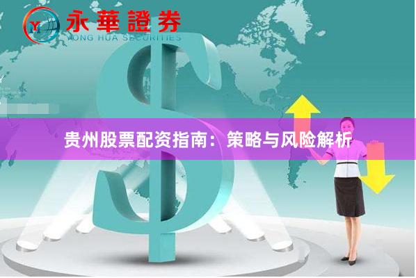 贵州股票配资指南：策略与风险解析