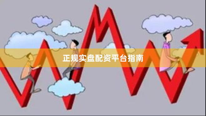 正规实盘配资平台指南