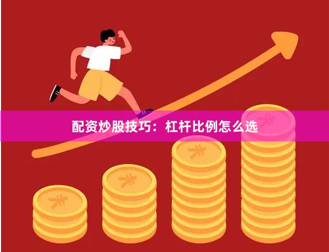 配资炒股技巧：杠杆比例怎么选
