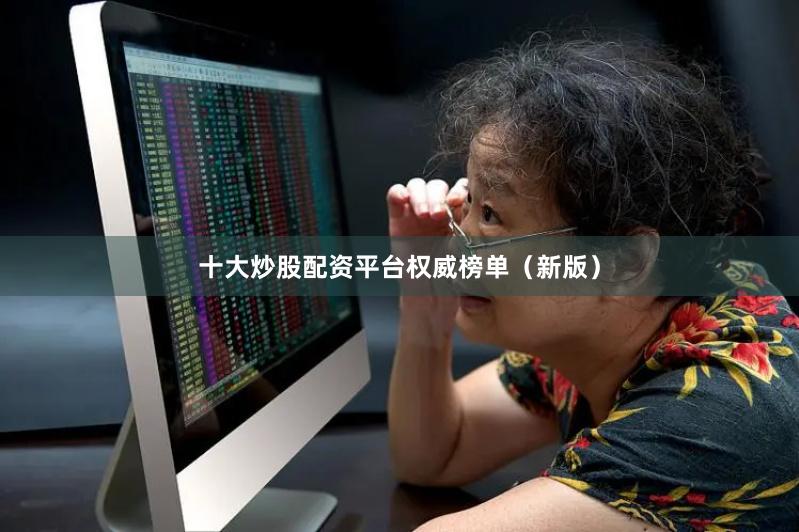 十大炒股配资平台权威榜单（新版）