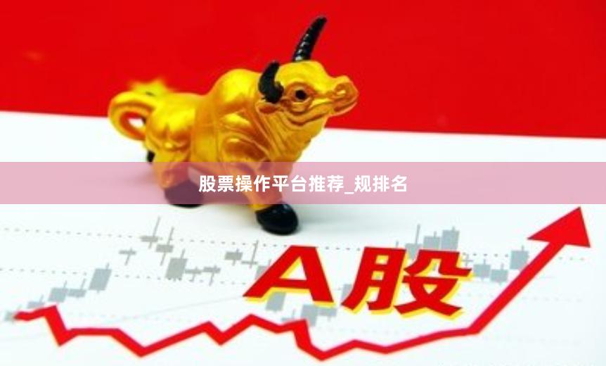 股票操作平台推荐_规排名