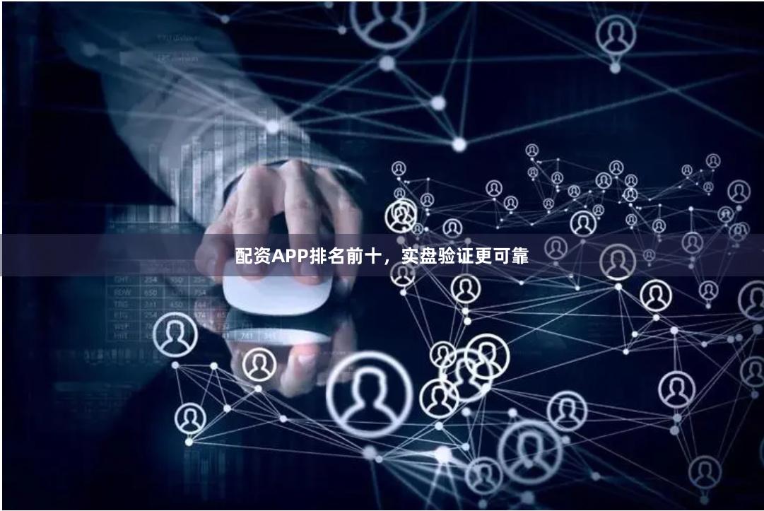 配资APP排名前十，实盘验证更可靠